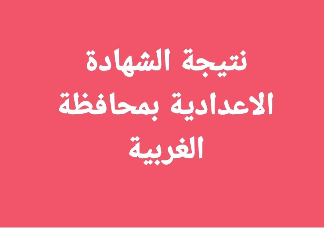 صدرت الآن.. نتيجة الشهادة الإعدادية في الغربية 2026 بالاسم ورقم الجلوس